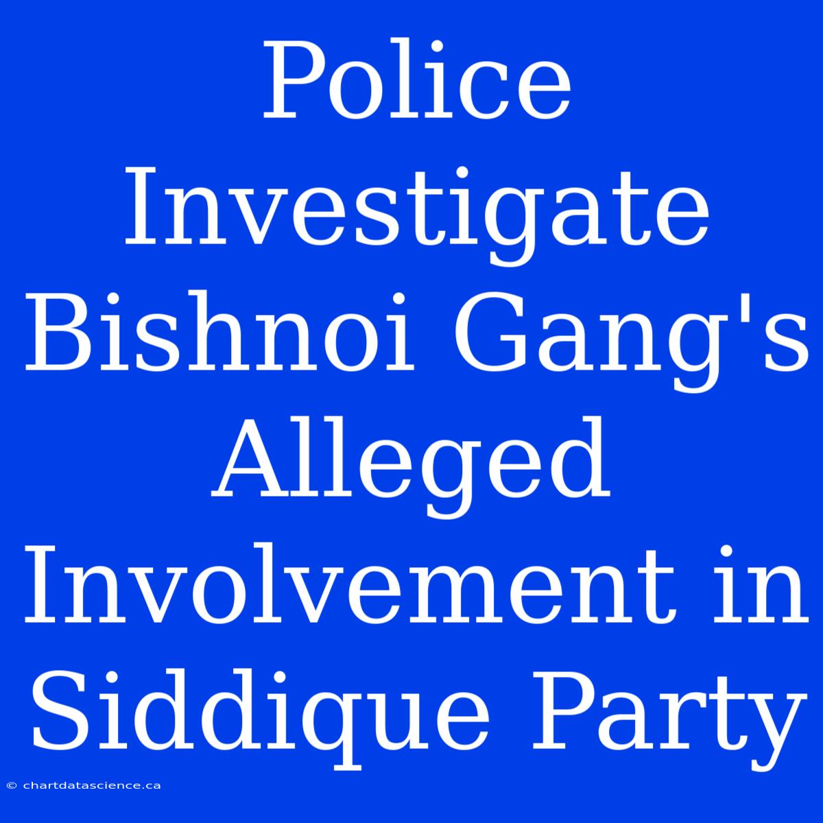 Police Investigate Bishnoi Gang's Alleged Involvement In Siddique Party