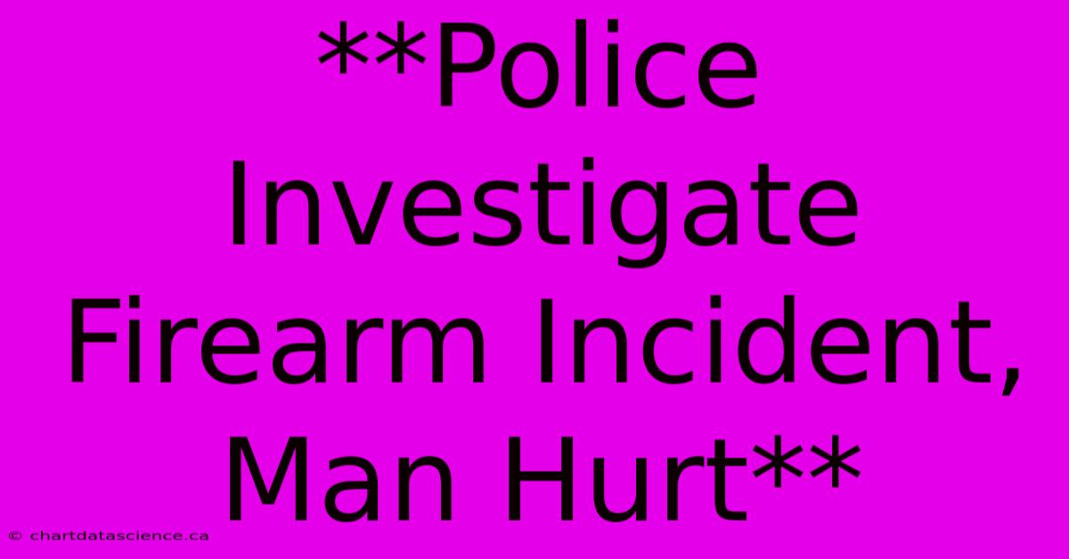 **Police Investigate Firearm Incident, Man Hurt** 