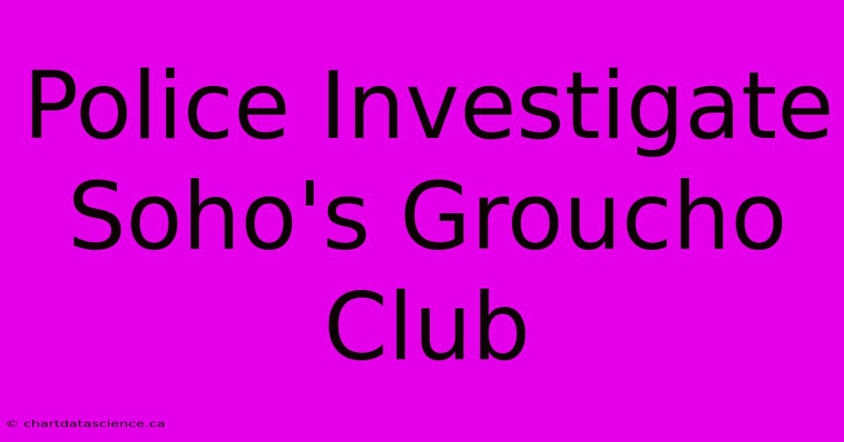 Police Investigate Soho's Groucho Club