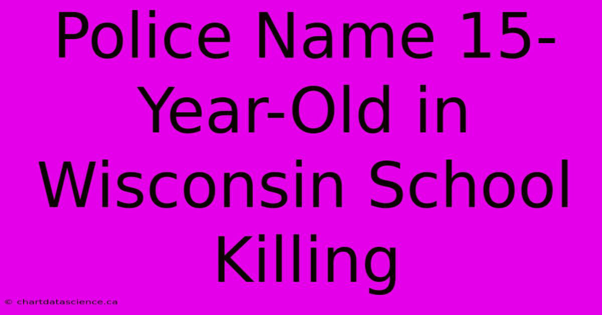 Police Name 15-Year-Old In Wisconsin School Killing