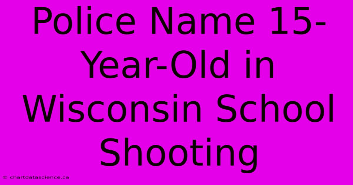 Police Name 15-Year-Old In Wisconsin School Shooting