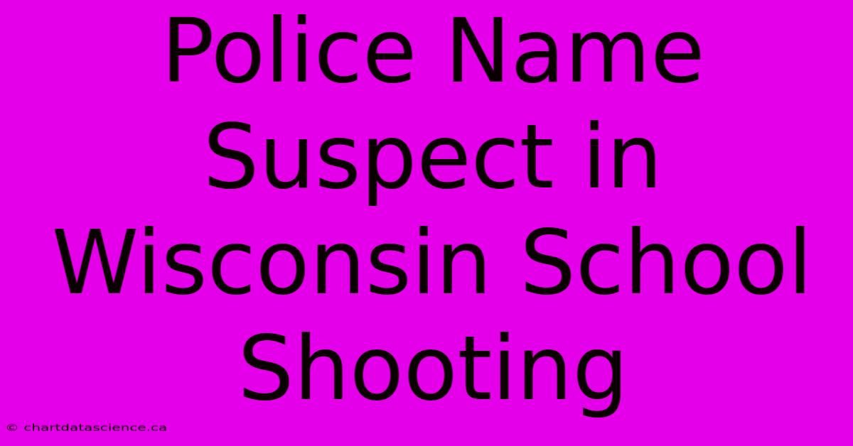 Police Name Suspect In Wisconsin School Shooting