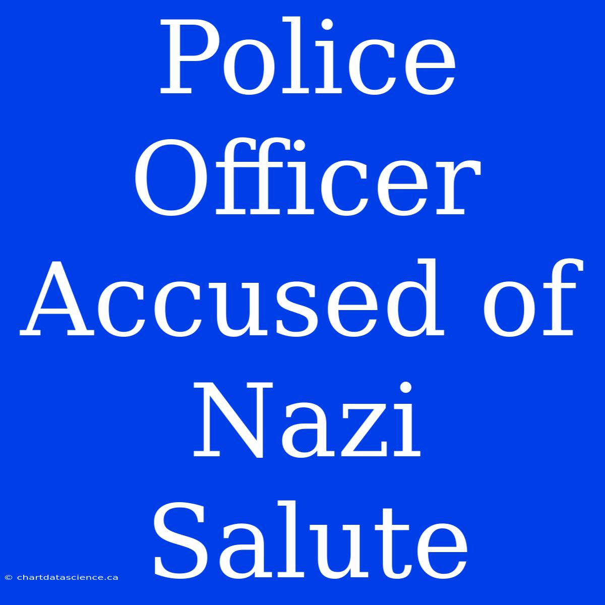 Police Officer Accused Of Nazi Salute