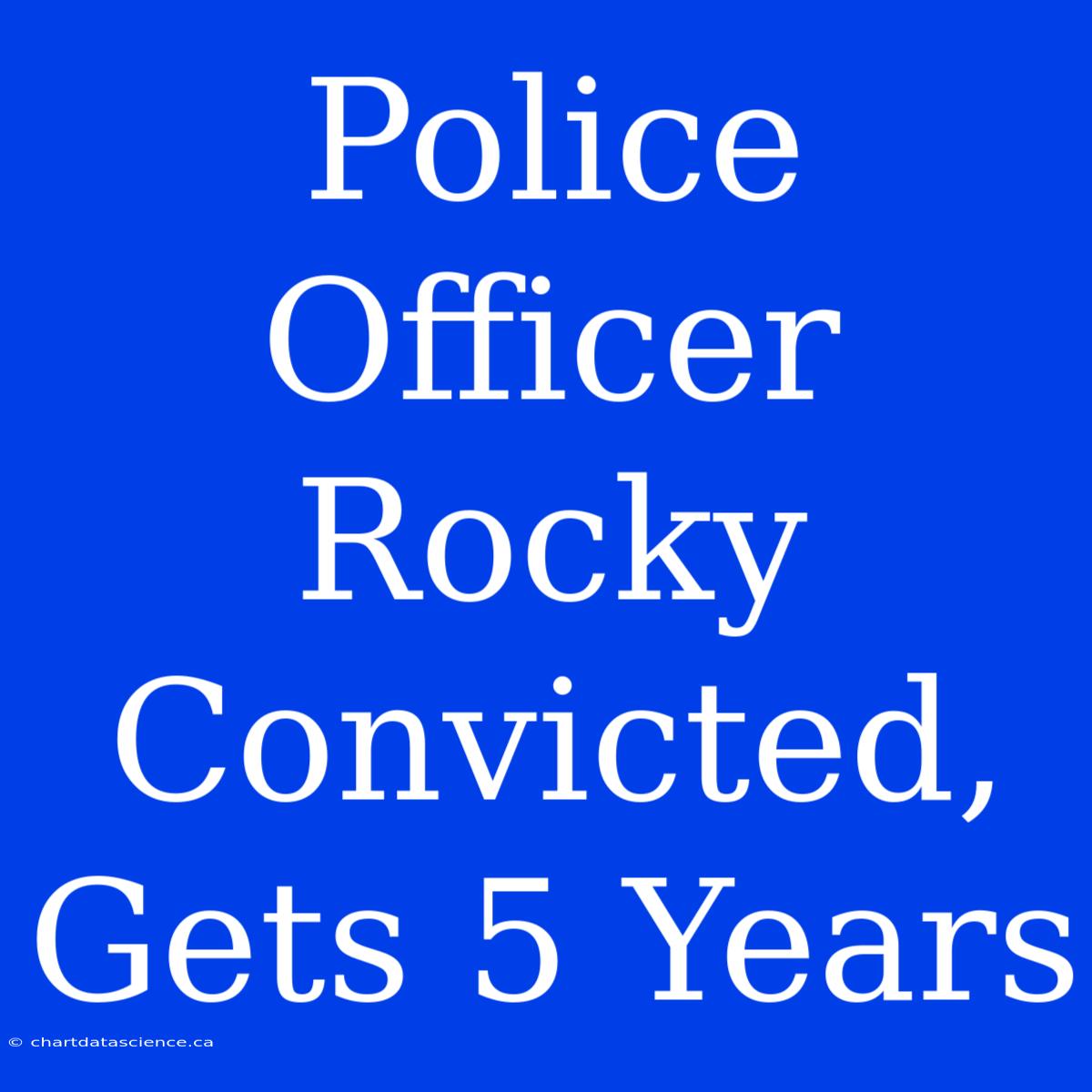 Police Officer Rocky Convicted, Gets 5 Years