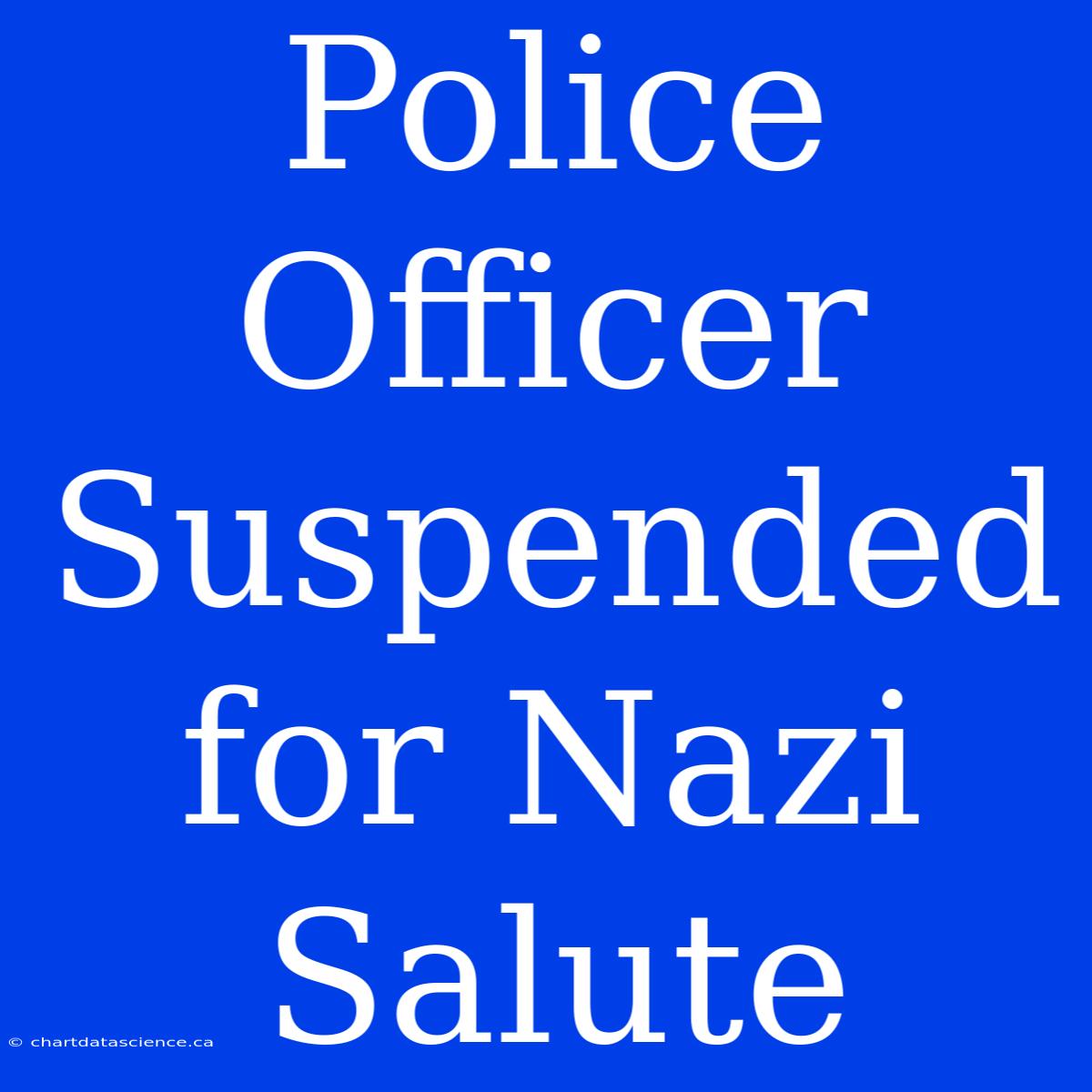 Police Officer Suspended For Nazi Salute