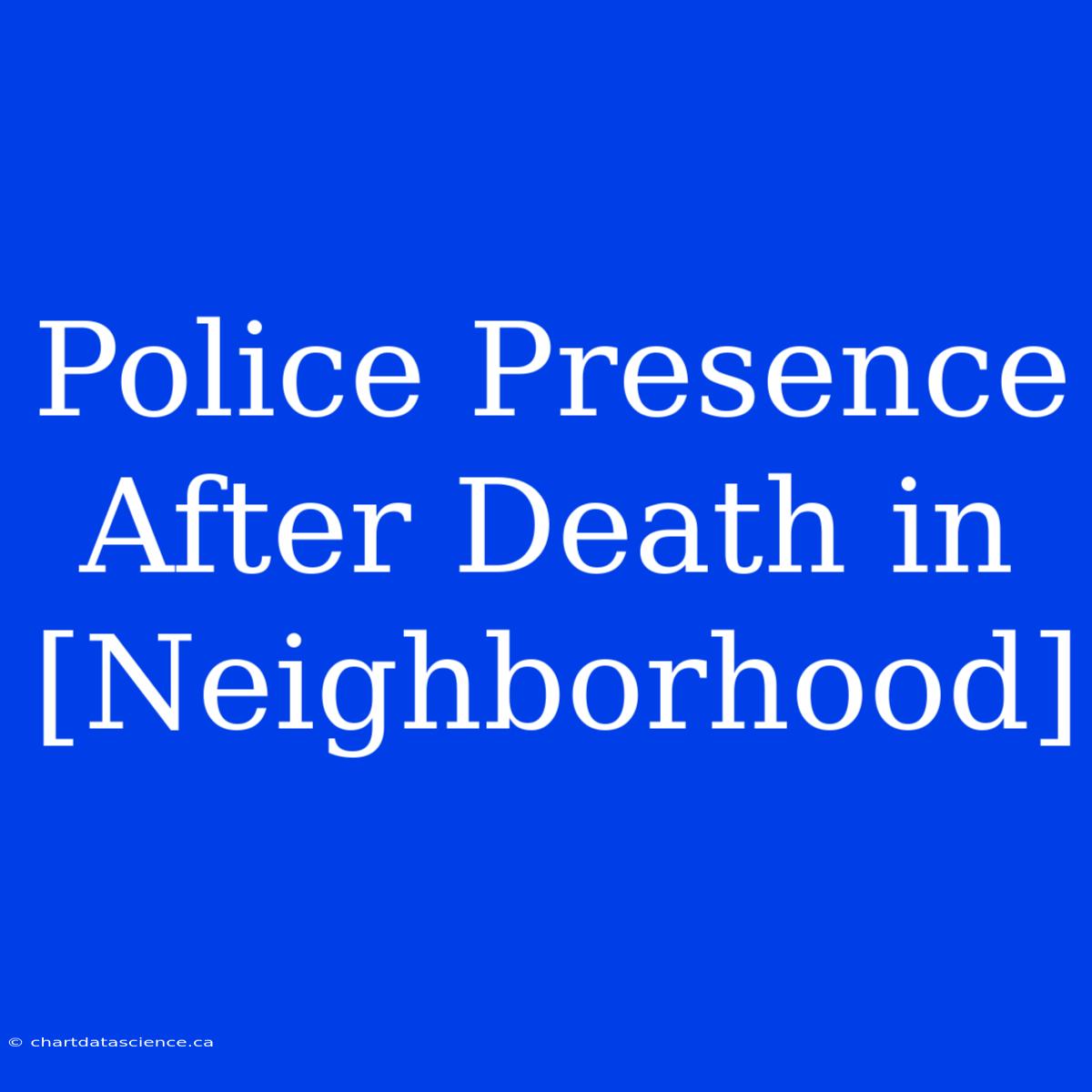 Police Presence After Death In [Neighborhood]