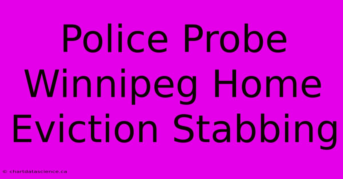 Police Probe Winnipeg Home Eviction Stabbing