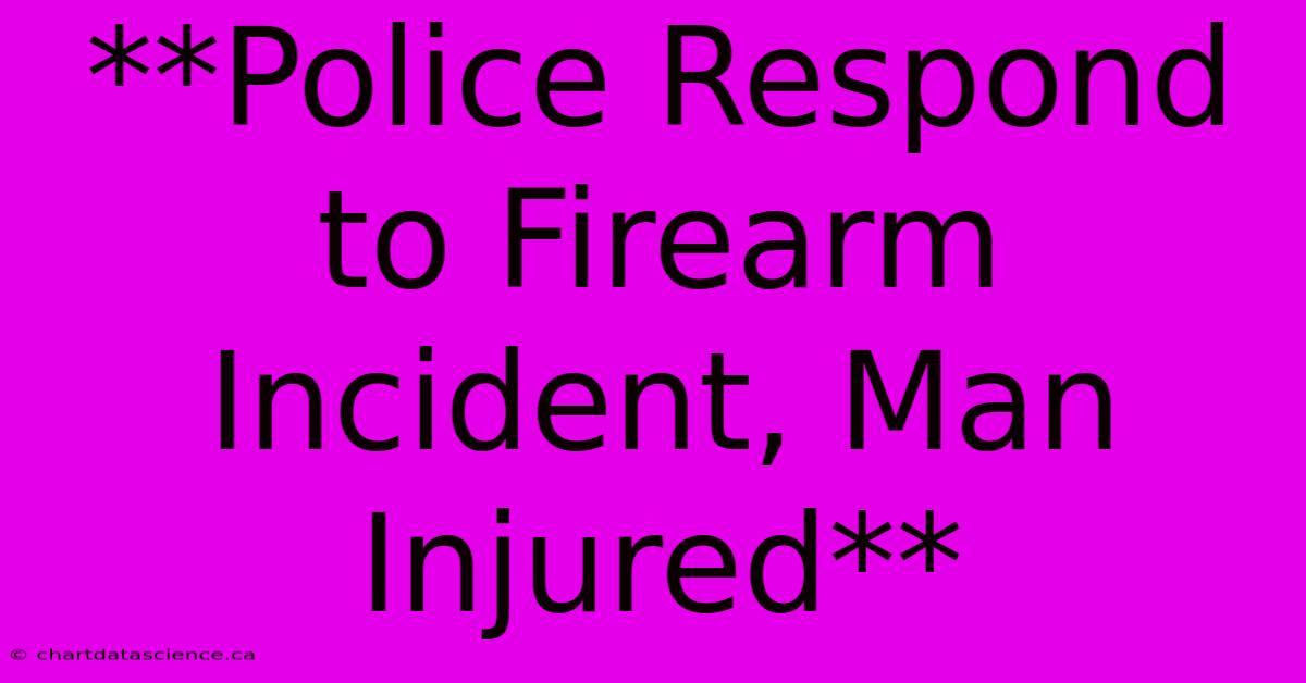 **Police Respond To Firearm Incident, Man Injured**