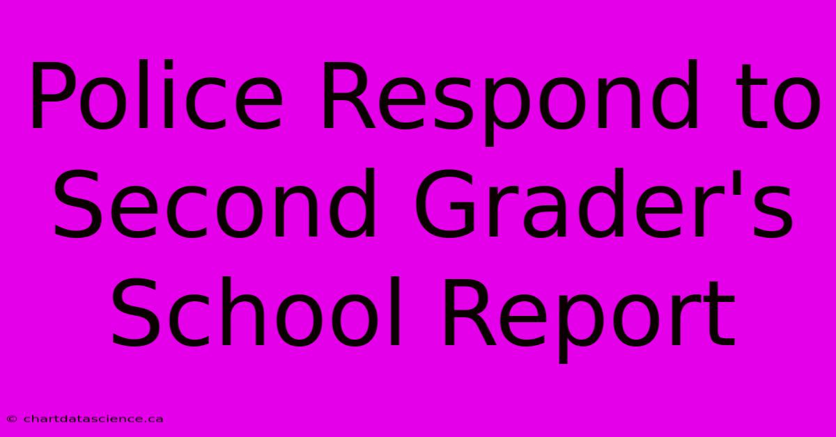 Police Respond To Second Grader's School Report