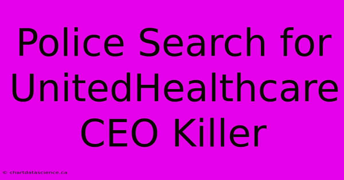 Police Search For UnitedHealthcare CEO Killer