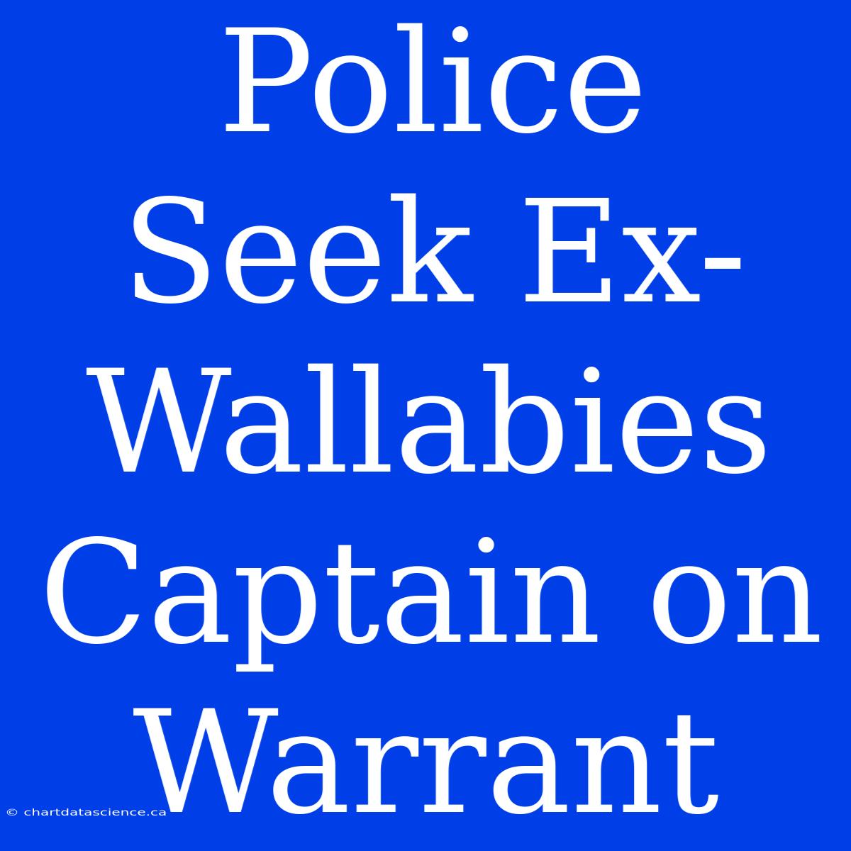 Police Seek Ex-Wallabies Captain On Warrant