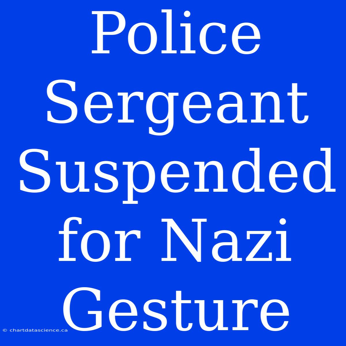 Police Sergeant Suspended For Nazi Gesture