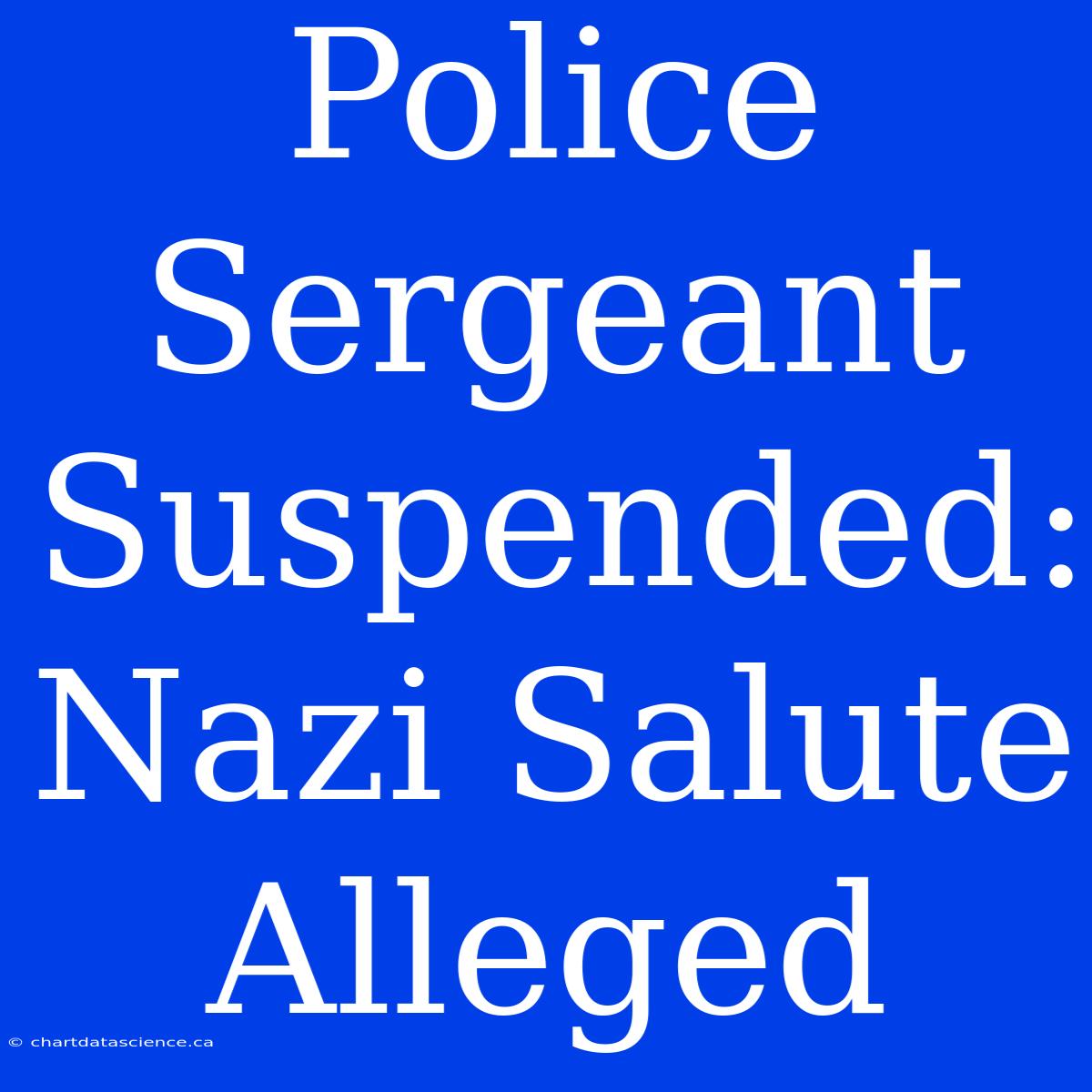 Police Sergeant Suspended: Nazi Salute Alleged