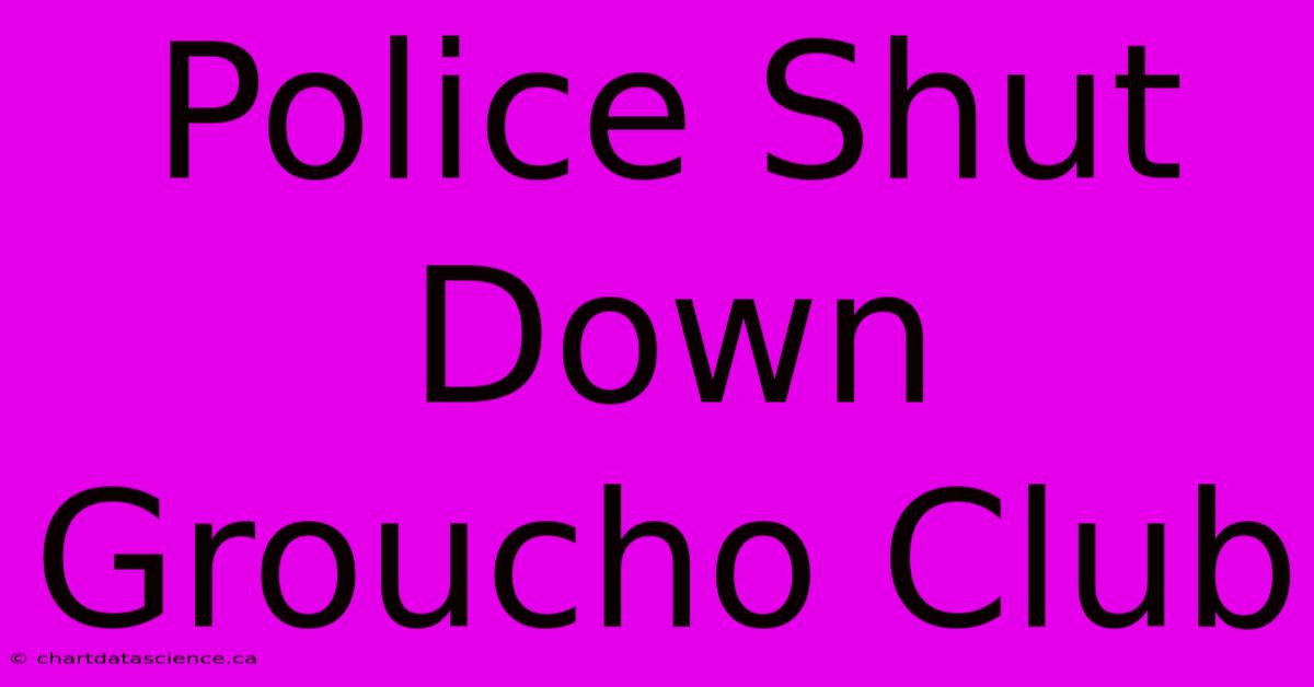 Police Shut Down Groucho Club