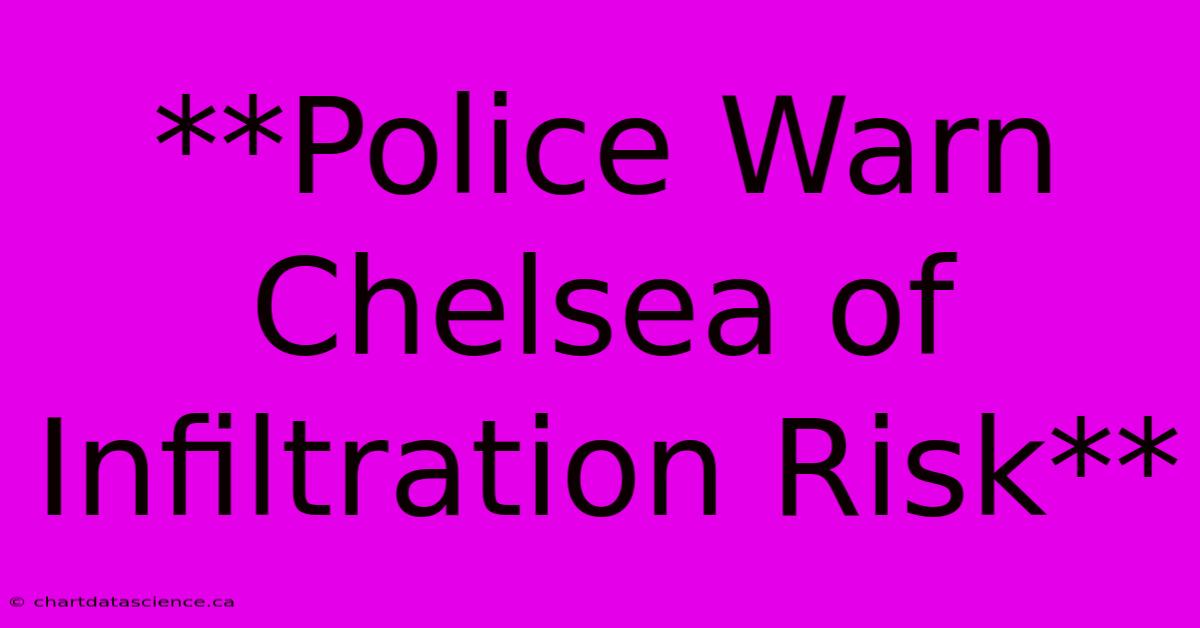 **Police Warn Chelsea Of Infiltration Risk**