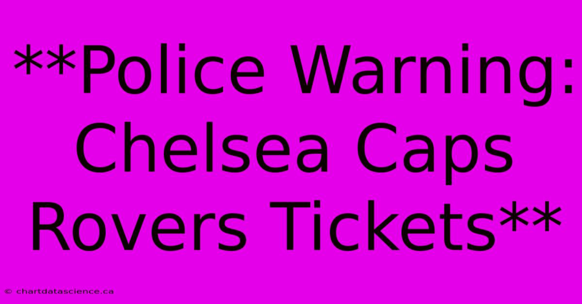 **Police Warning: Chelsea Caps Rovers Tickets**