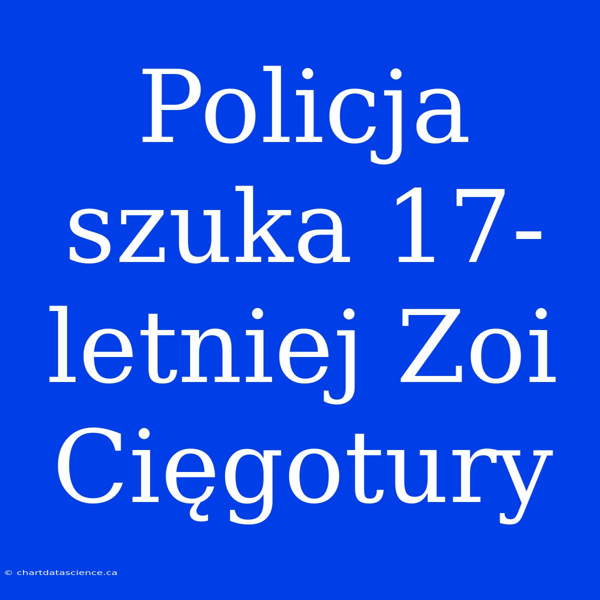 Policja Szuka 17-letniej Zoi Cięgotury