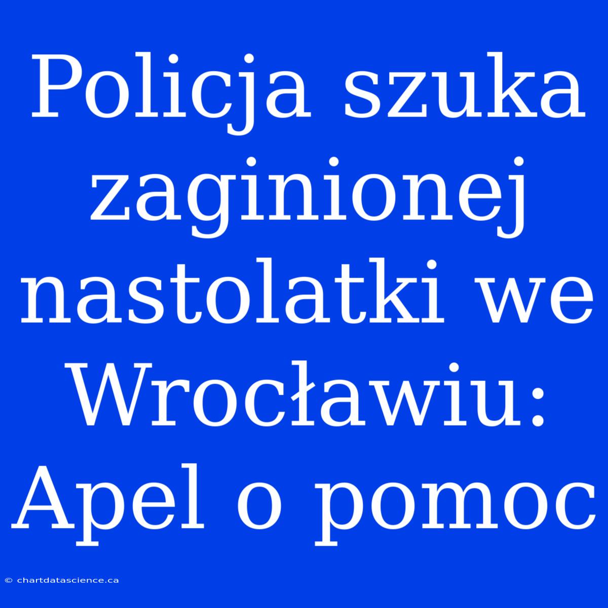 Policja Szuka Zaginionej Nastolatki We Wrocławiu: Apel O Pomoc