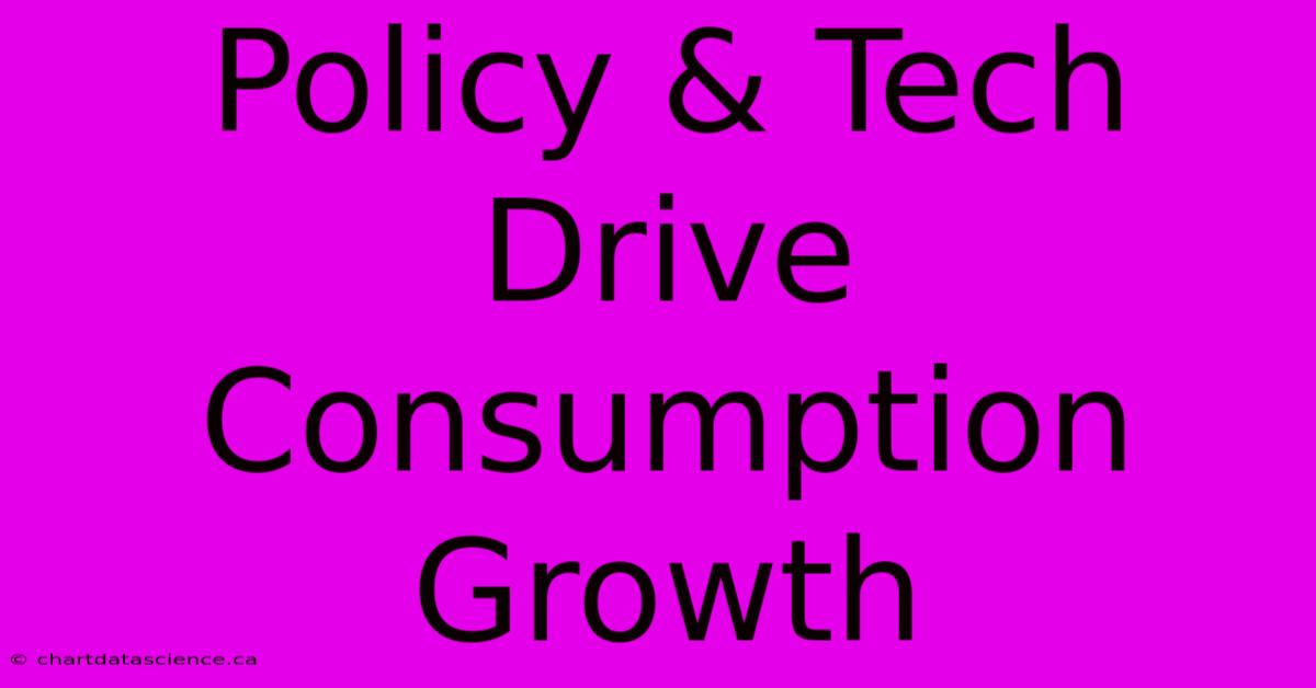 Policy & Tech Drive Consumption Growth