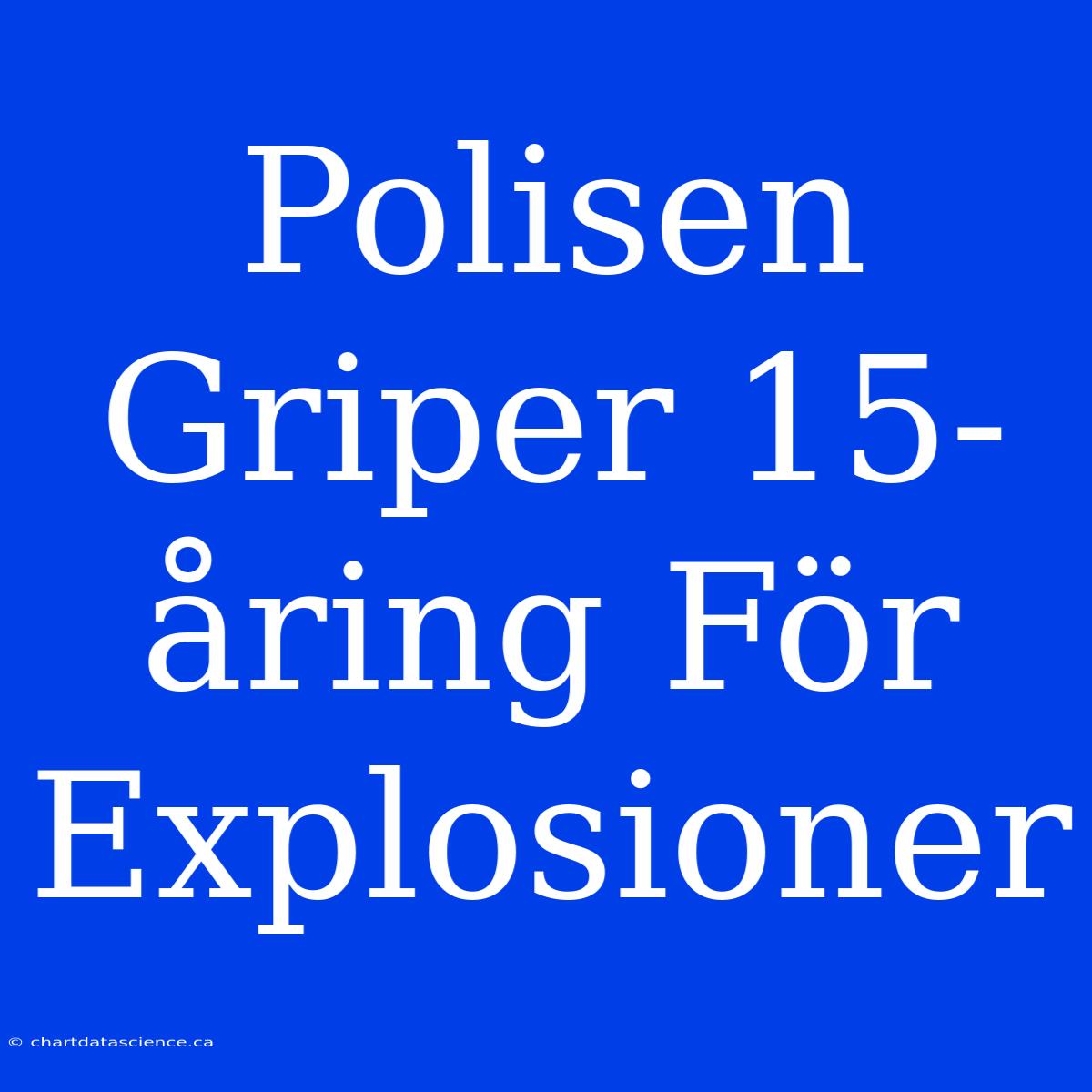 Polisen Griper 15-åring För Explosioner