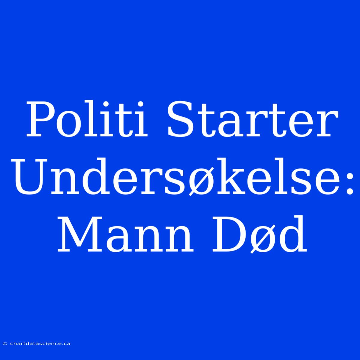 Politi Starter Undersøkelse: Mann Død