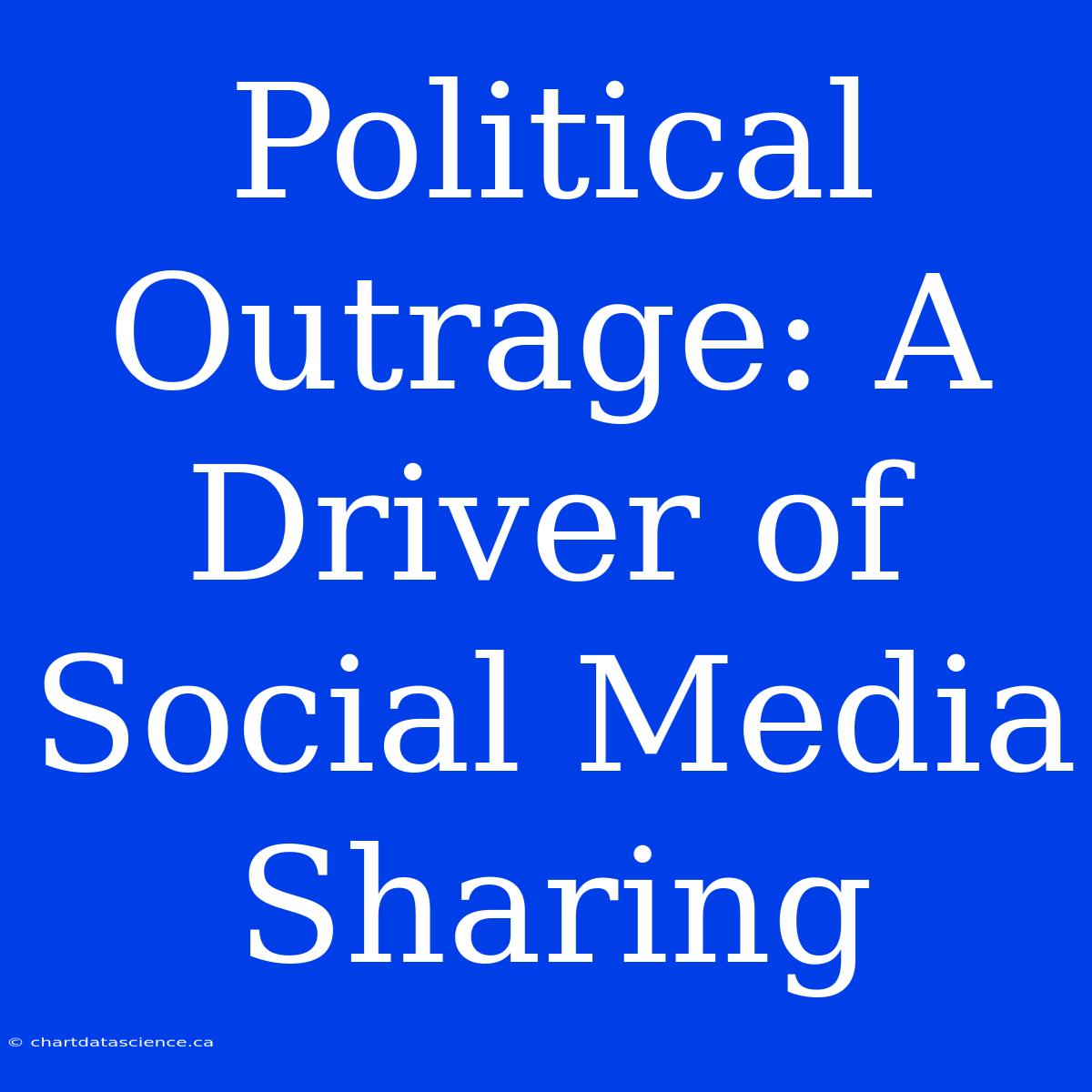 Political Outrage: A Driver Of Social Media Sharing