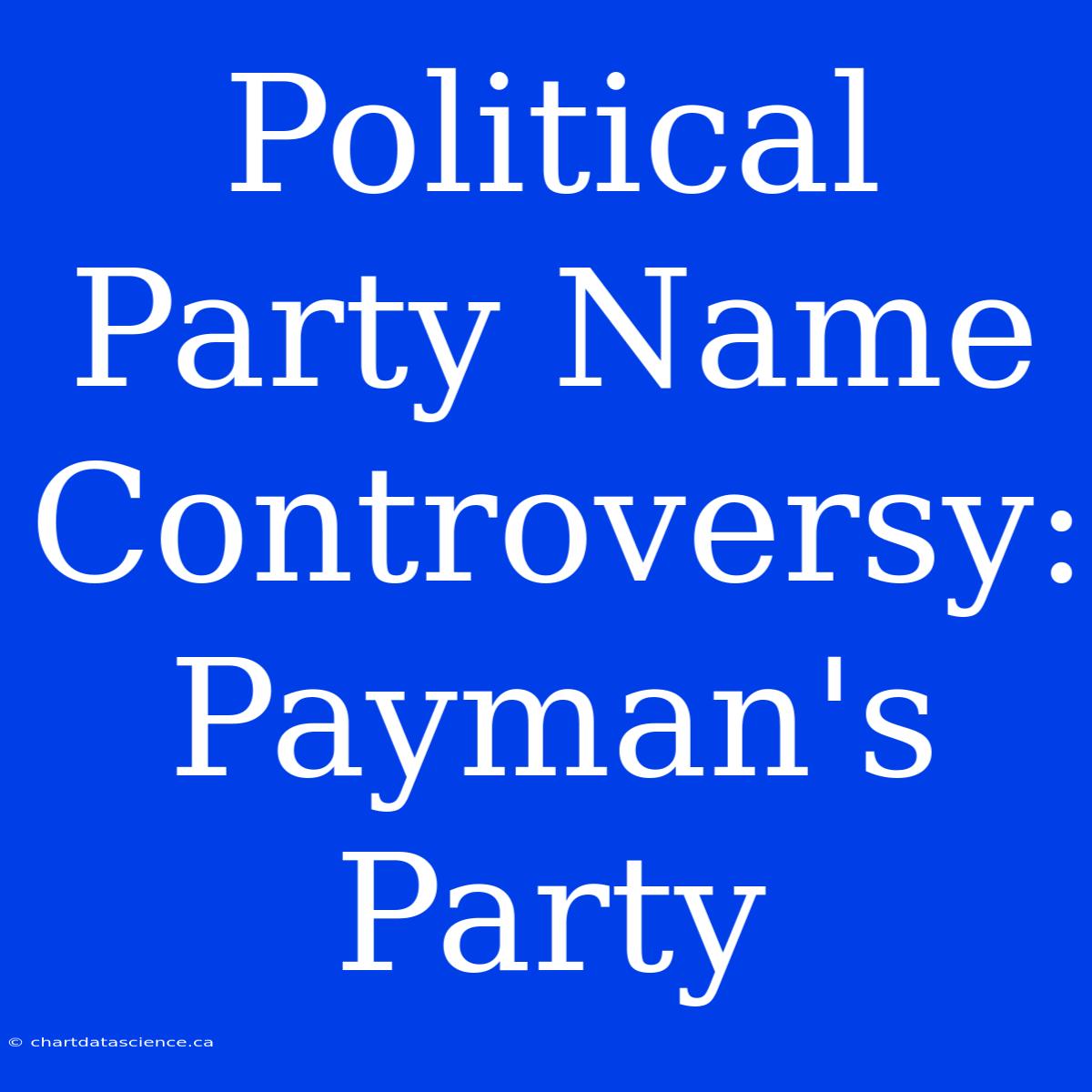 Political Party Name Controversy: Payman's Party