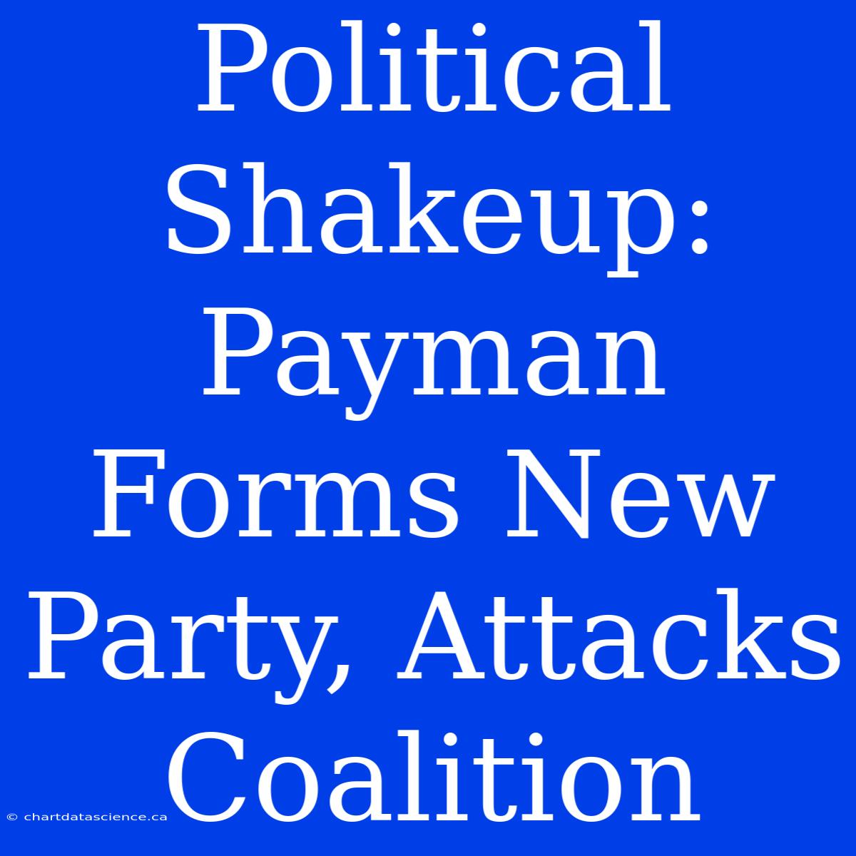 Political Shakeup: Payman Forms New Party, Attacks Coalition