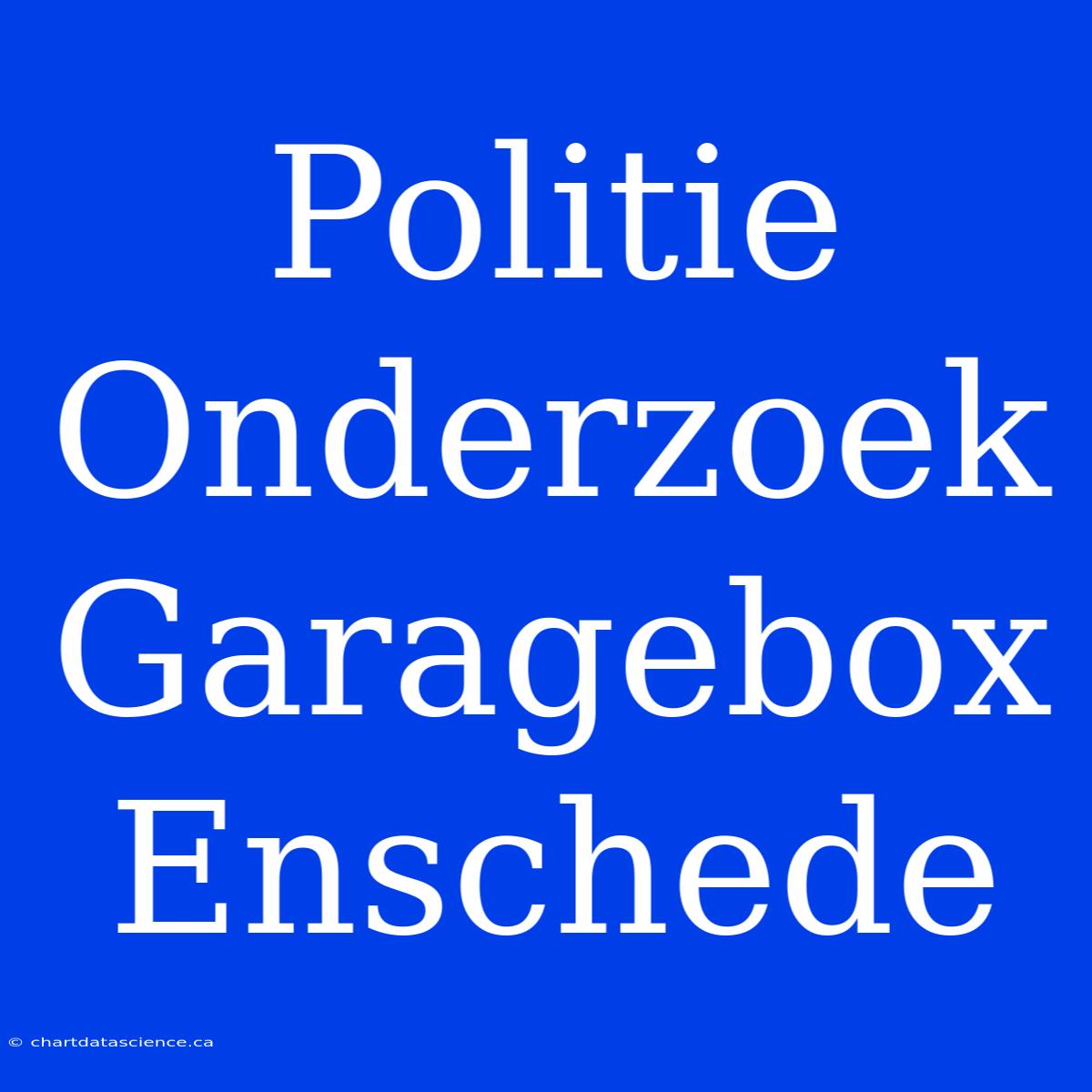 Politie Onderzoek Garagebox Enschede