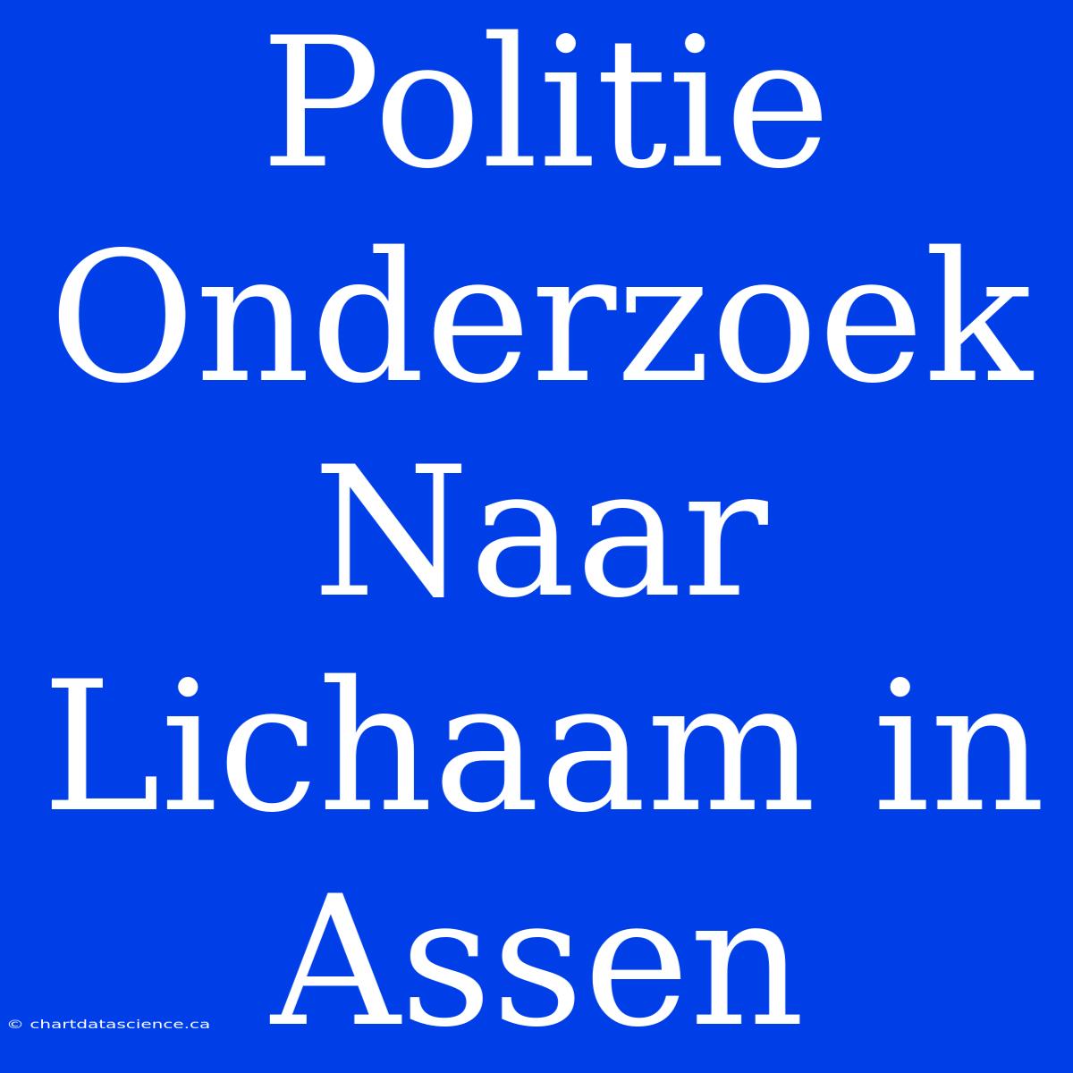 Politie Onderzoek Naar Lichaam In Assen