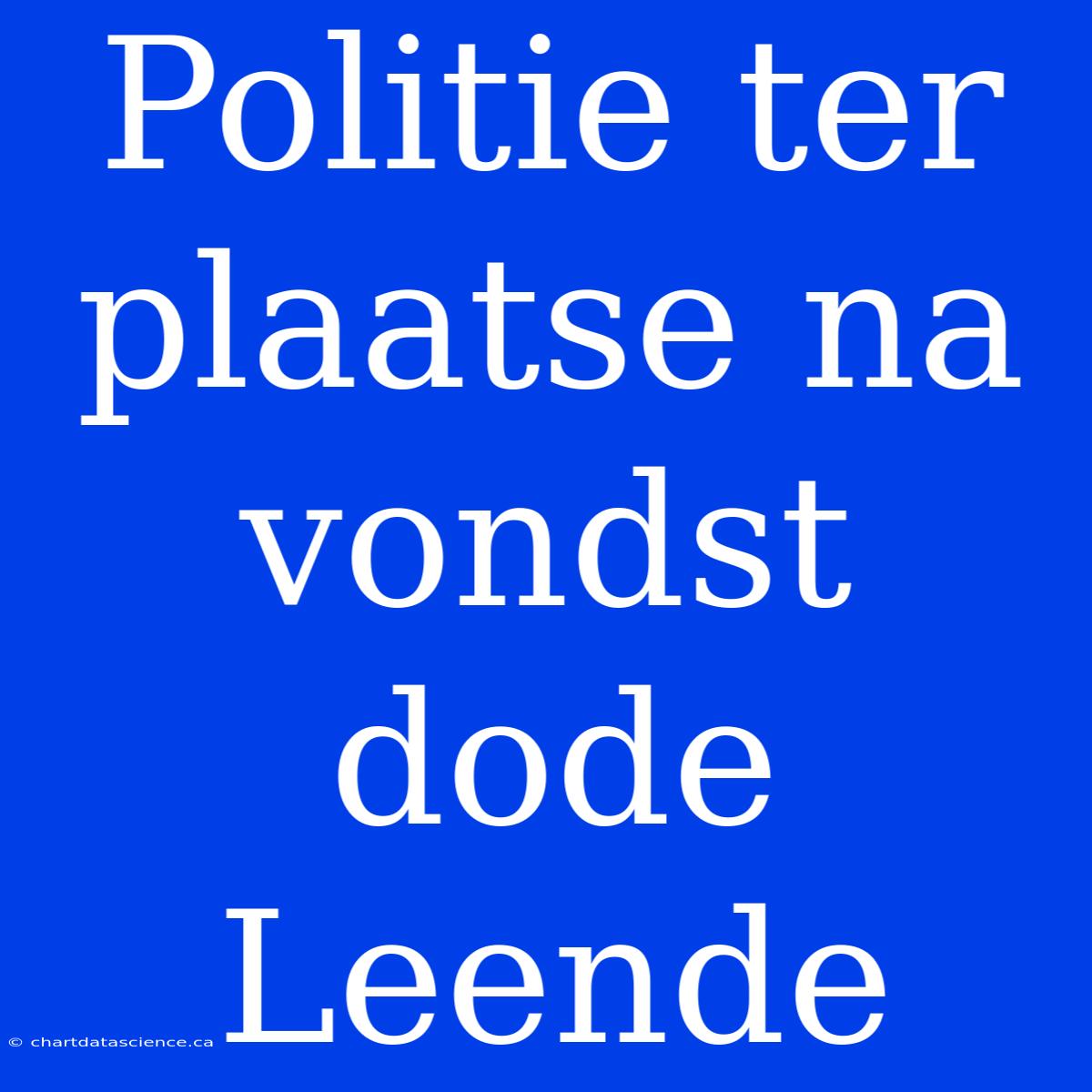 Politie Ter Plaatse Na Vondst Dode Leende