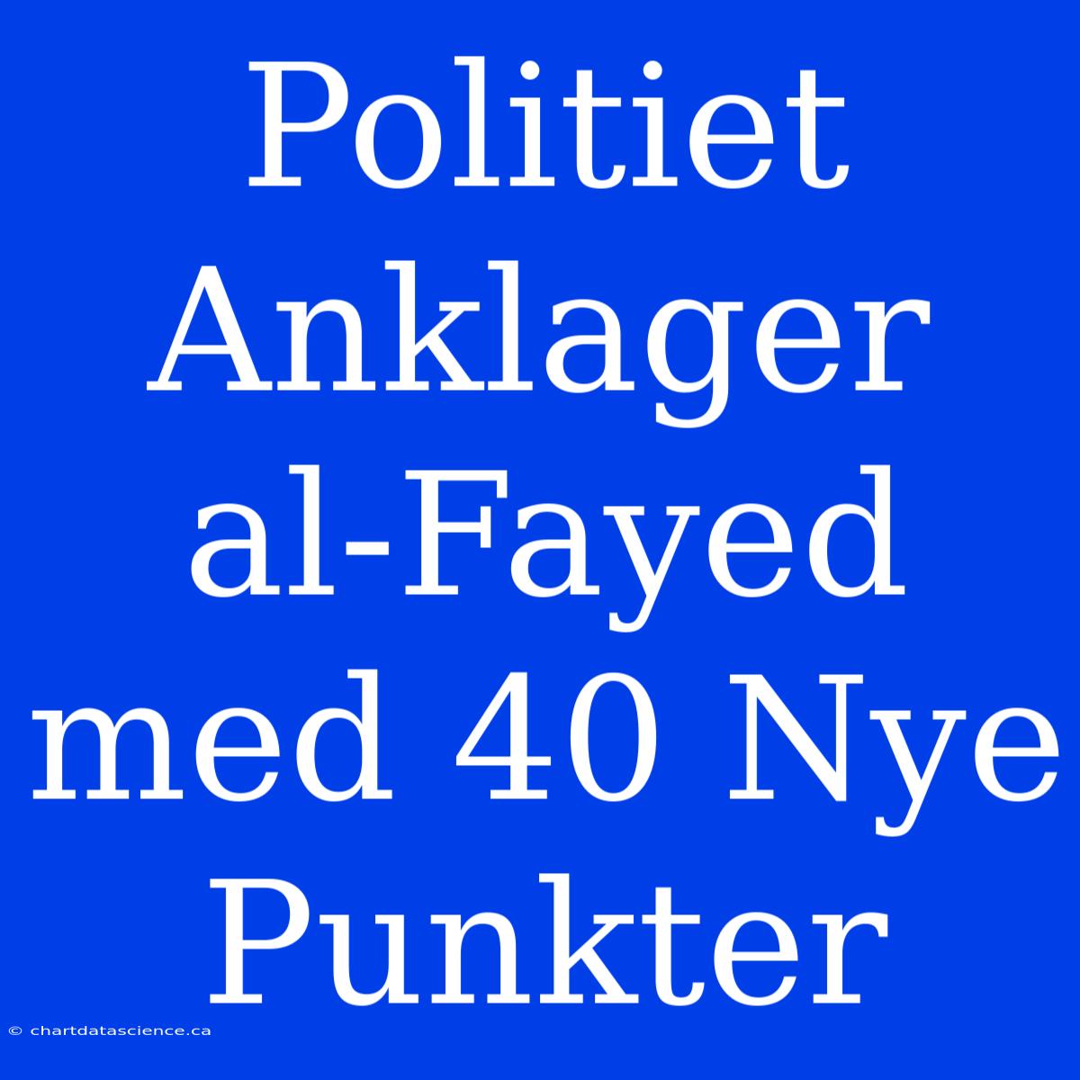 Politiet Anklager Al-Fayed Med 40 Nye Punkter