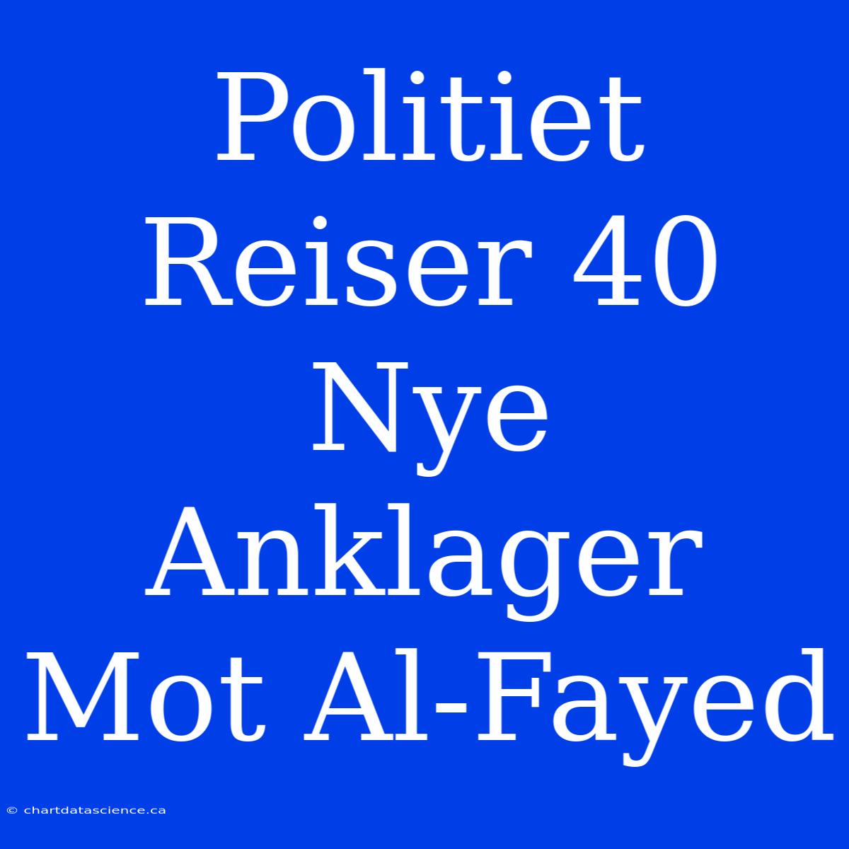 Politiet Reiser 40 Nye Anklager Mot Al-Fayed