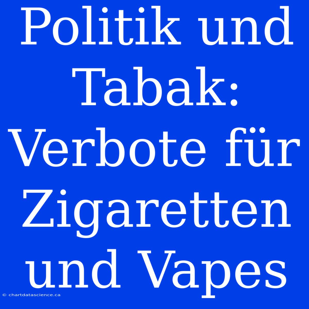 Politik Und Tabak: Verbote Für Zigaretten Und Vapes