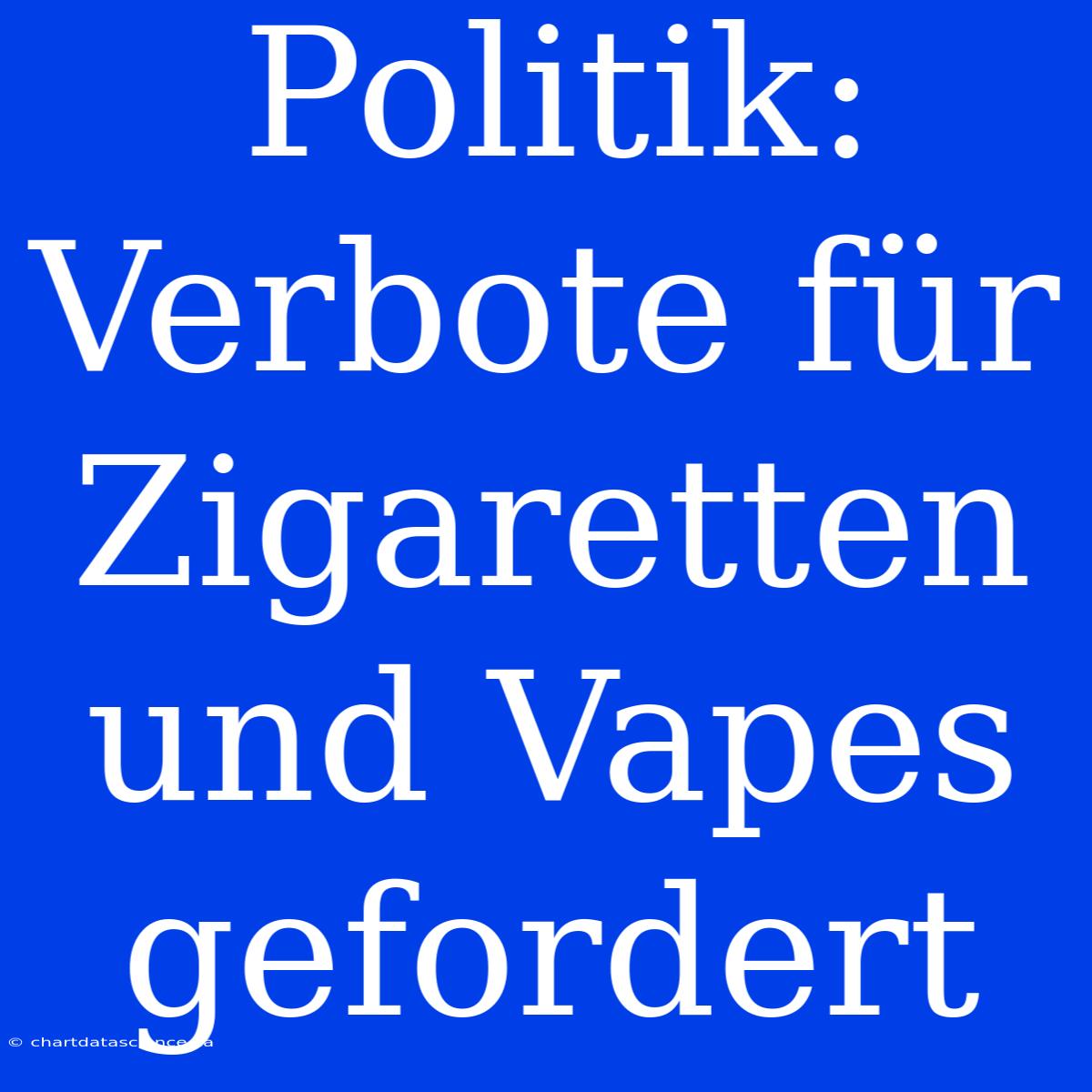 Politik: Verbote Für Zigaretten Und Vapes Gefordert