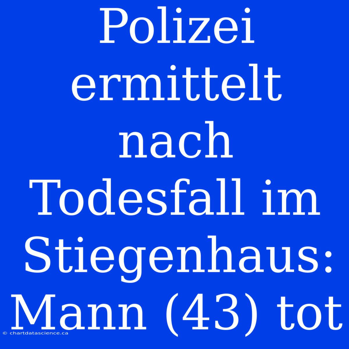 Polizei Ermittelt Nach Todesfall Im Stiegenhaus: Mann (43) Tot