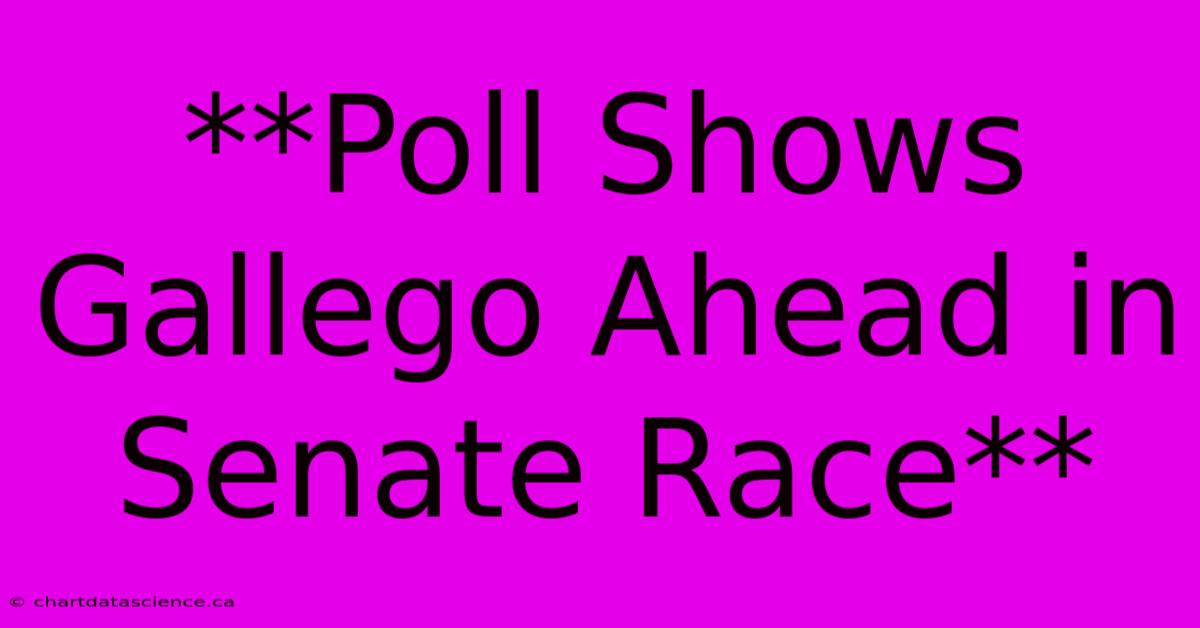 **Poll Shows Gallego Ahead In Senate Race**