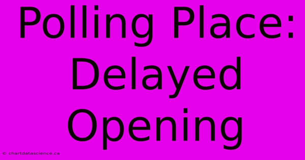 Polling Place: Delayed Opening