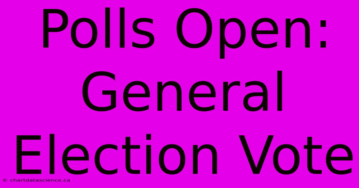 Polls Open: General Election Vote