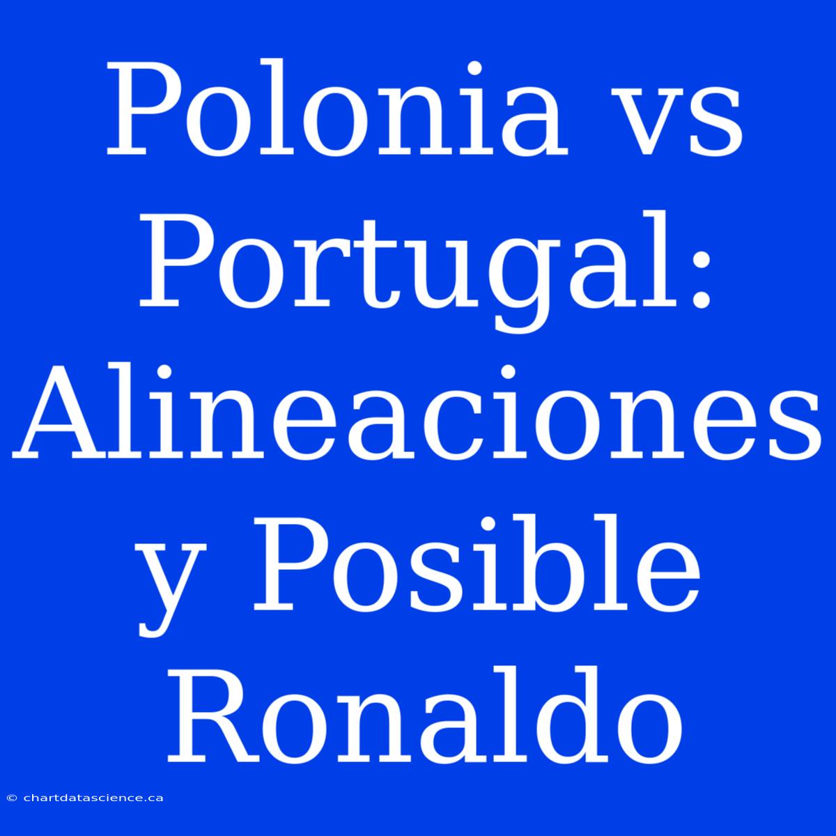 Polonia Vs Portugal: Alineaciones Y Posible Ronaldo