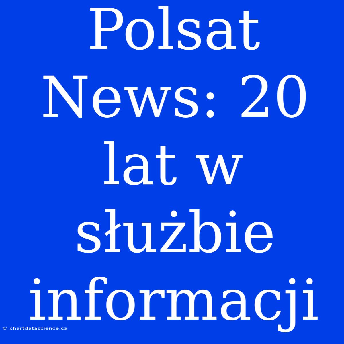 Polsat News: 20 Lat W Służbie Informacji