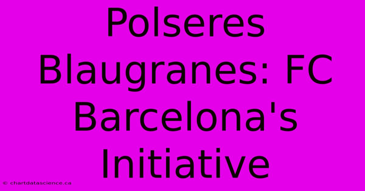 Polseres Blaugranes: FC Barcelona's Initiative