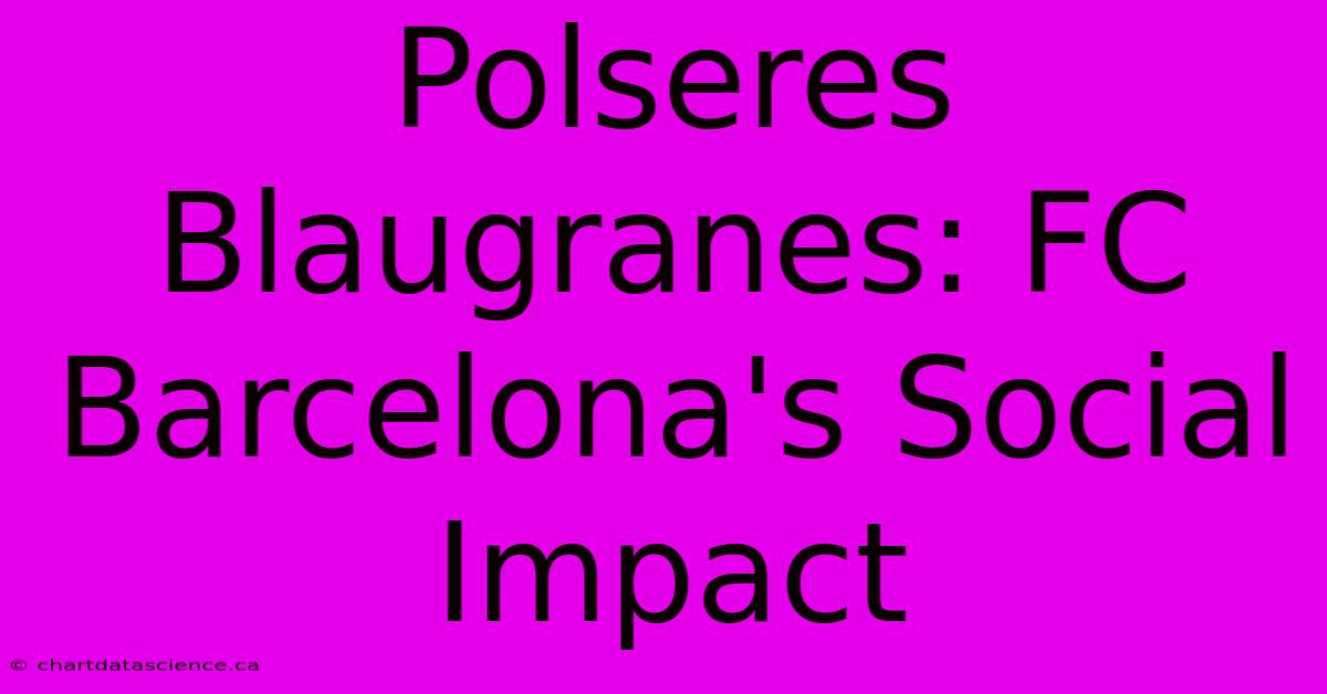 Polseres Blaugranes: FC Barcelona's Social Impact