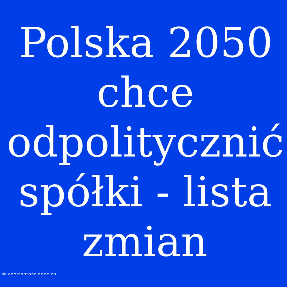 Polska 2050 Chce Odpolitycznić Spółki - Lista Zmian