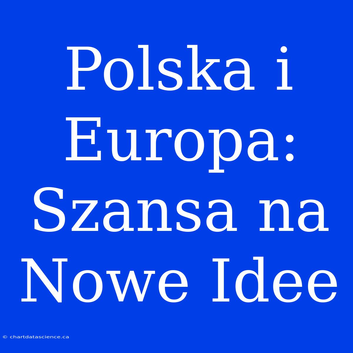 Polska I Europa: Szansa Na Nowe Idee