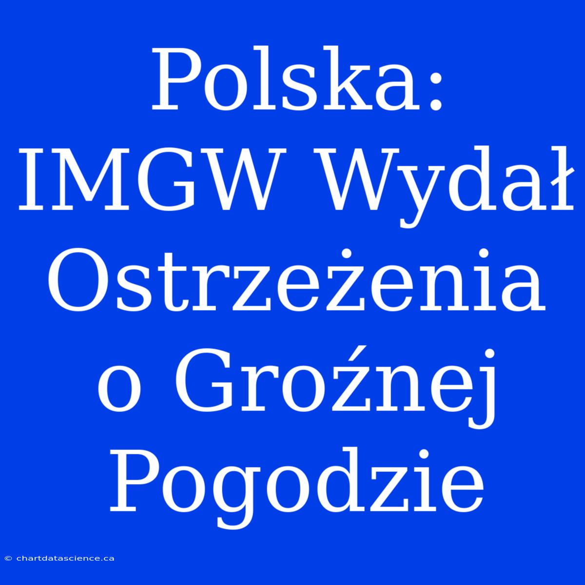 Polska: IMGW Wydał Ostrzeżenia O Groźnej Pogodzie