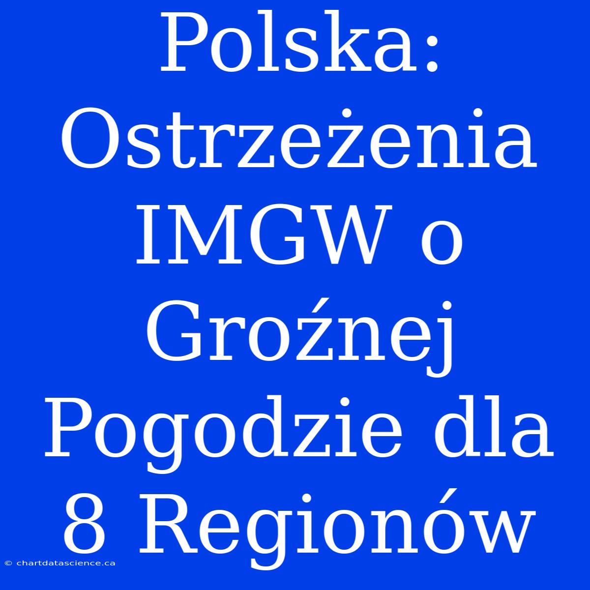 Polska: Ostrzeżenia IMGW O Groźnej Pogodzie Dla 8 Regionów