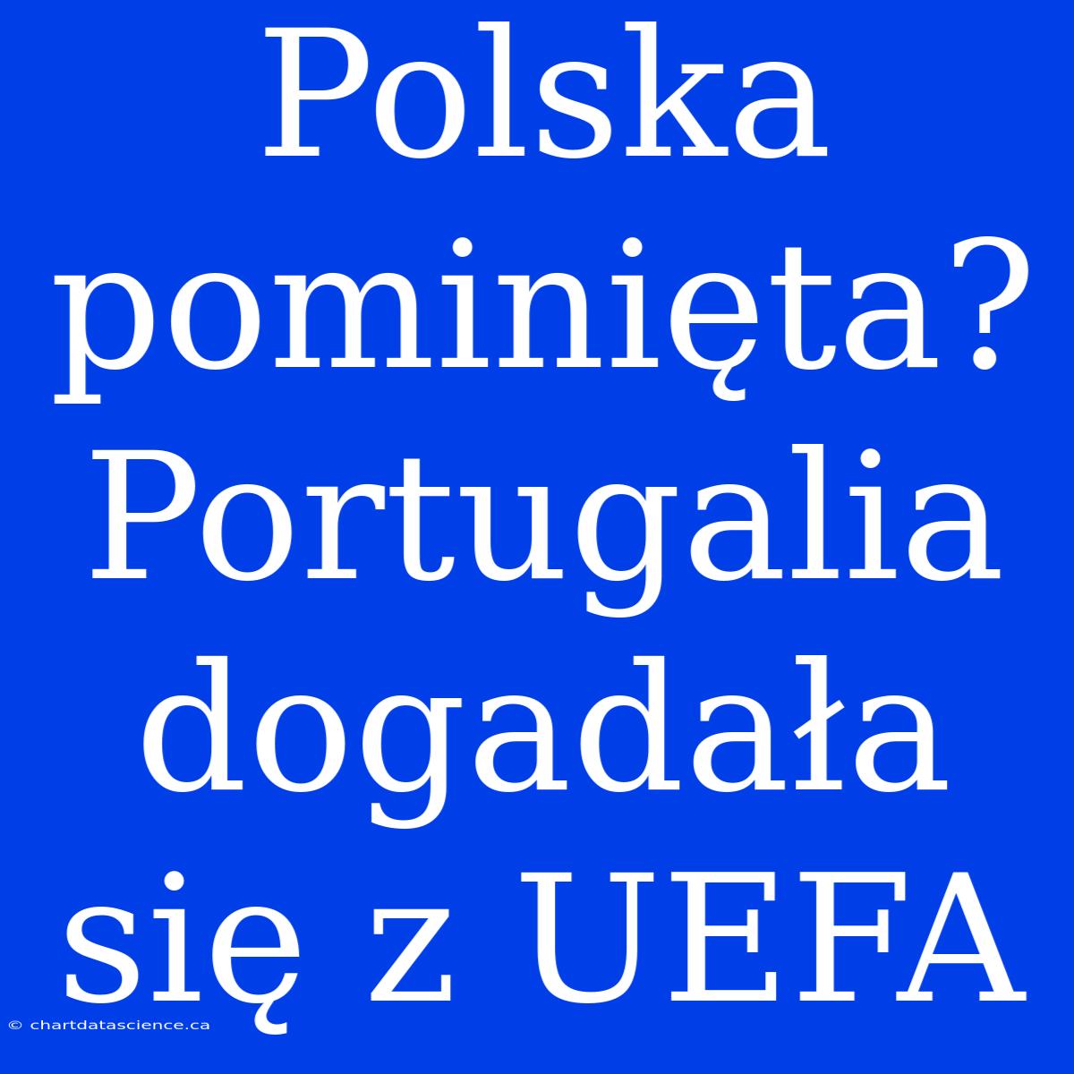 Polska Pominięta? Portugalia Dogadała Się Z UEFA