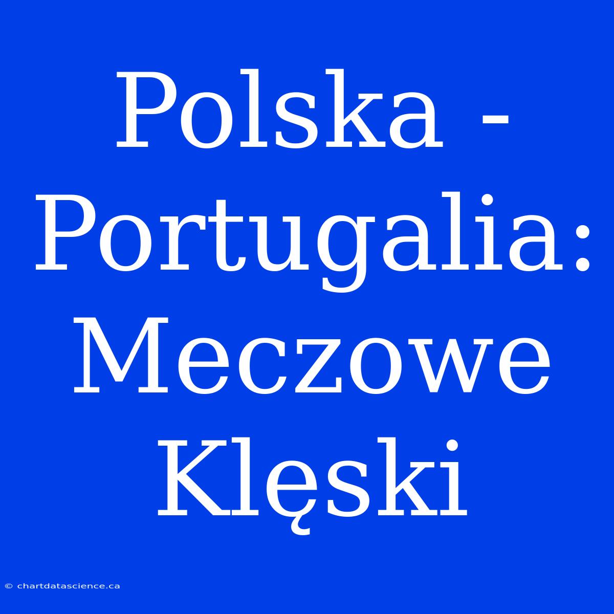 Polska - Portugalia: Meczowe Klęski