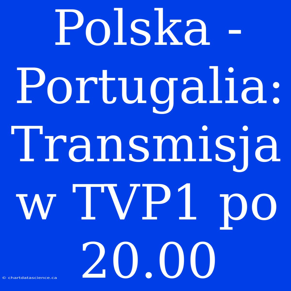 Polska - Portugalia: Transmisja W TVP1 Po 20.00